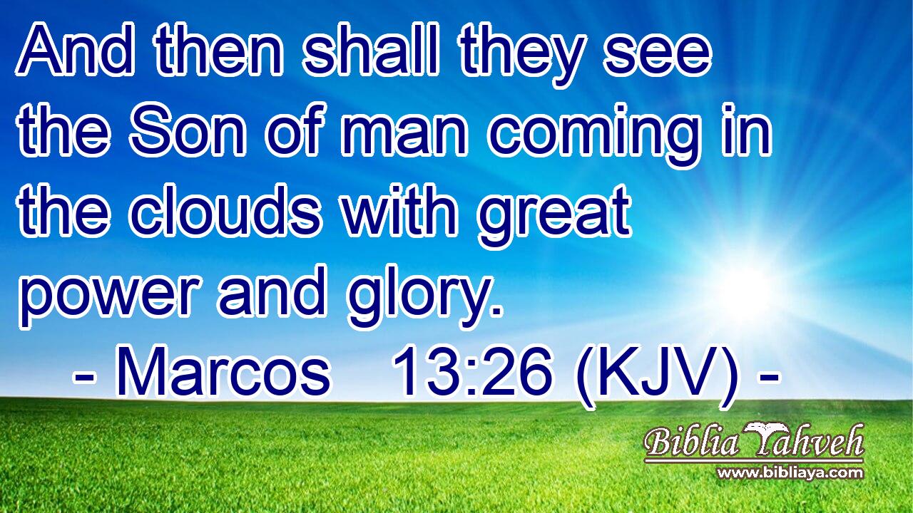 And then shall they see the Son of man coming in the clouds with great power and glory.