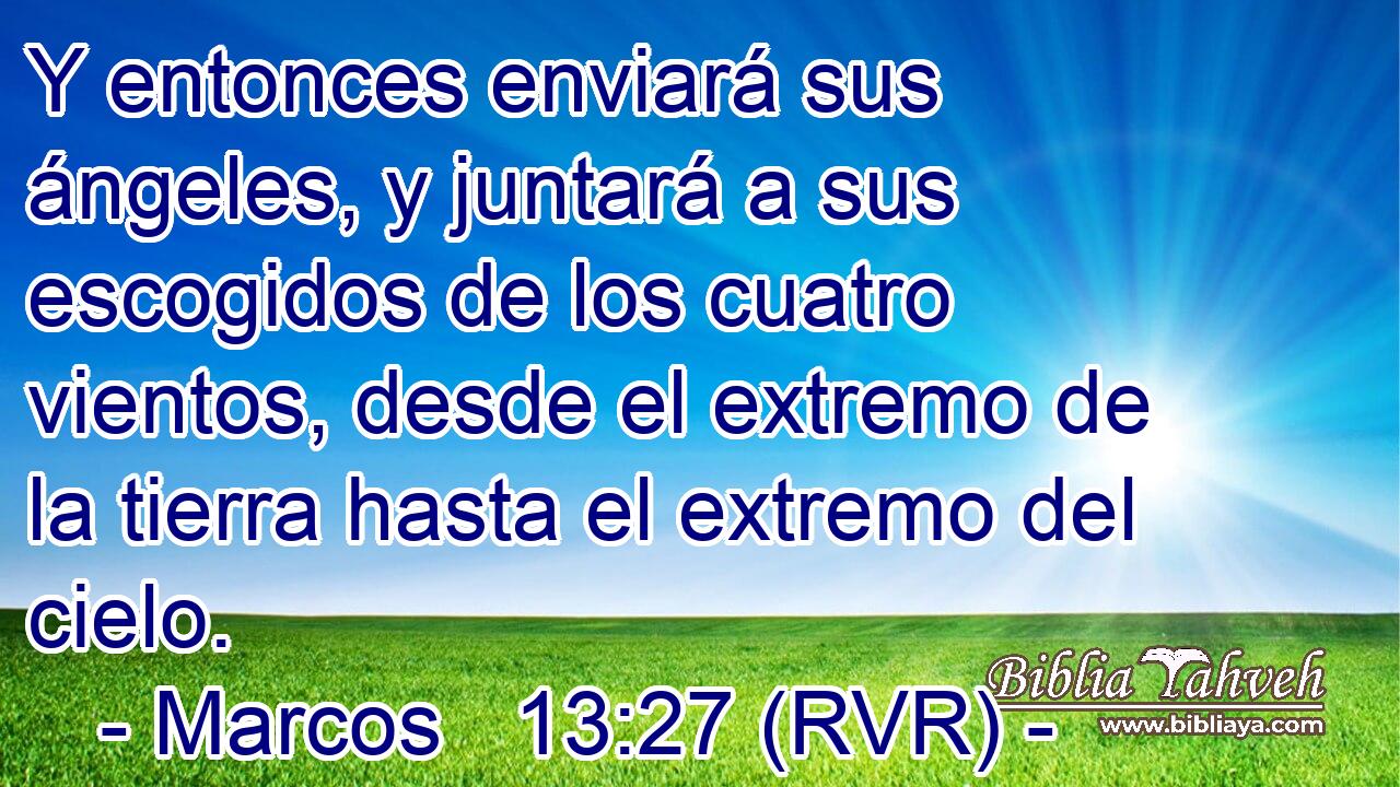 Y entonces enviará sus ángeles, y juntará a sus escogidos de los cuatro vientos, desde el extremo de la tierra hasta el extremo del cielo.