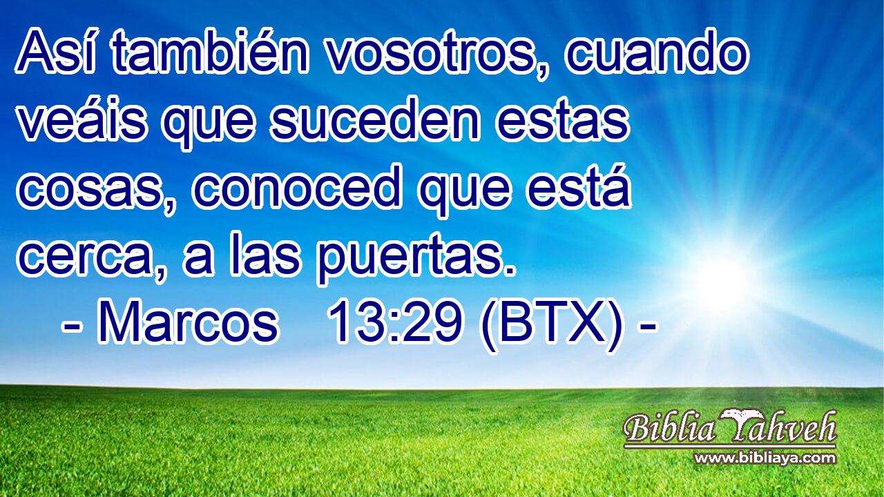 Así también vosotros, cuando veáis que suceden estas cosas, conoced que está cerca, a las puertas.