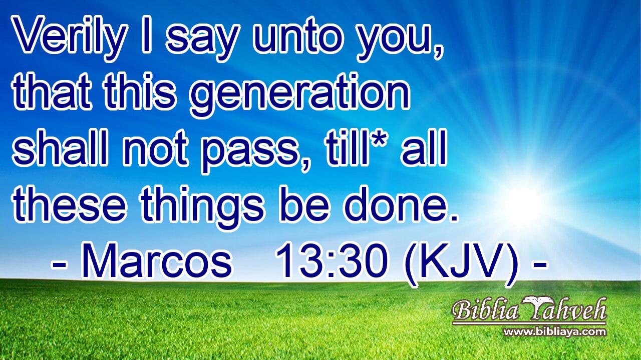 Verily I say unto you, that this generation shall not pass, till* all these things be done.