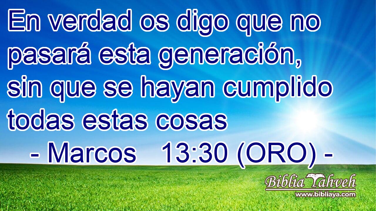 En verdad os digo que no pasará esta generación, sin que se hayan cumplido todas estas cosas 