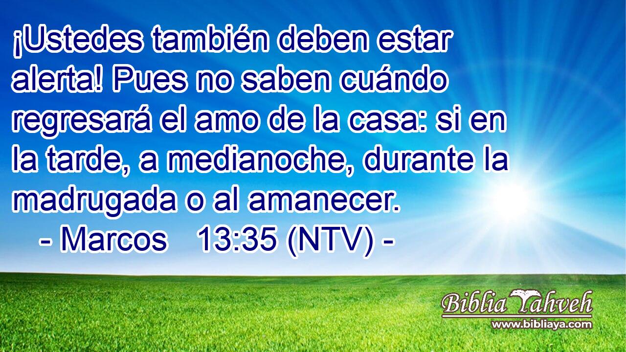 ¡Ustedes también deben estar alerta! Pues no saben cuándo regresará el amo de la casa: si en la tarde, a medianoche, durante la madrugada o al amanecer.