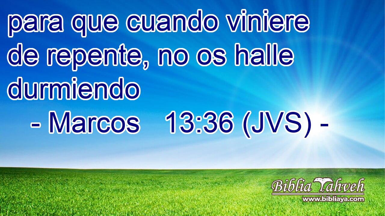 para que cuando viniere de repente, no os halle durmiendo