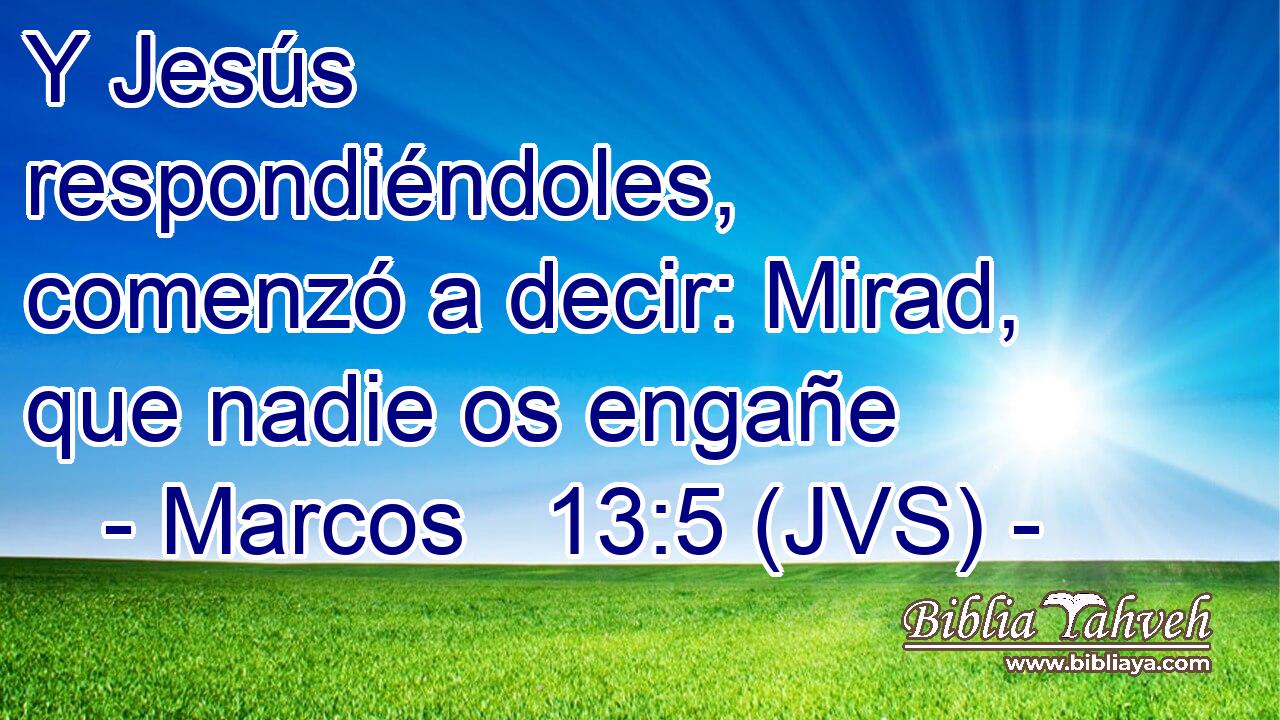 Y Jesús respondiéndoles, comenzó a decir: Mirad, que nadie os engañe
