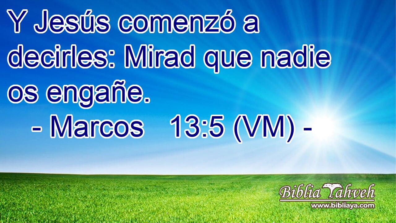  Y Jesús comenzó a decirles: Mirad que nadie os engañe. 