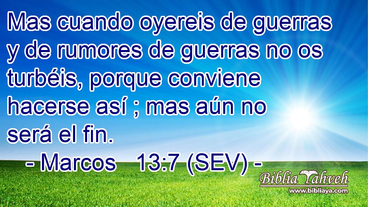 Mas cuando oyereis de guerras y de rumores de guerras no os turbéis, porque conviene hacerse así ; mas aún no será el fin.