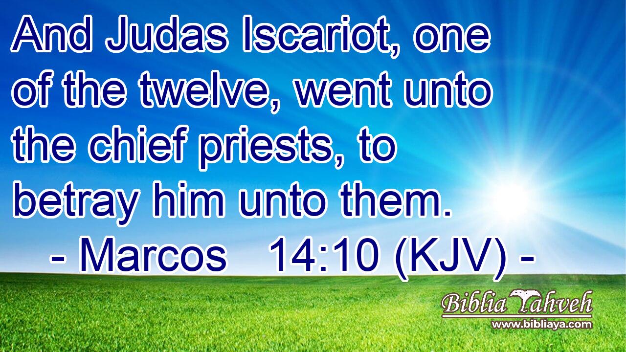 And Judas Iscariot, one of the twelve, went unto the chief priests, to betray him unto them.
