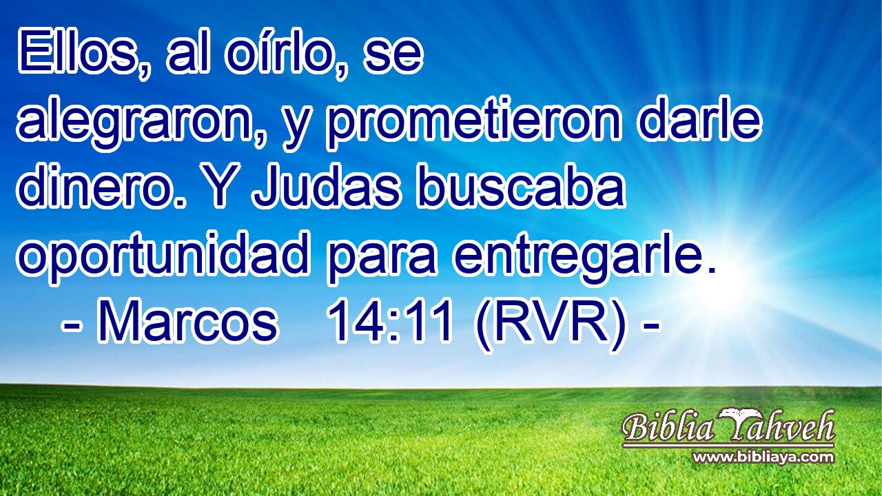 Ellos, al oírlo, se alegraron, y prometieron darle dinero. Y Judas buscaba oportunidad para entregarle.