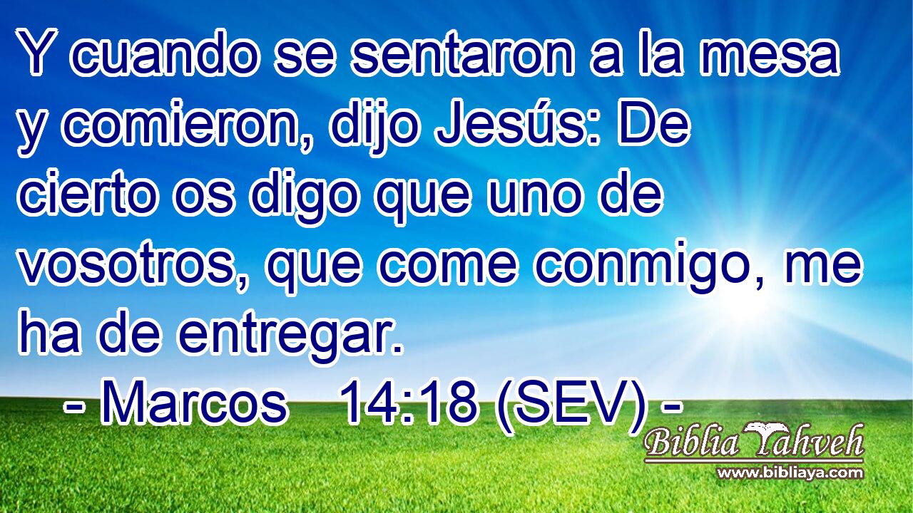 Y cuando se sentaron a la mesa y comieron, dijo Jesús: De cierto os digo que uno de vosotros, que come conmigo, me ha de entregar.