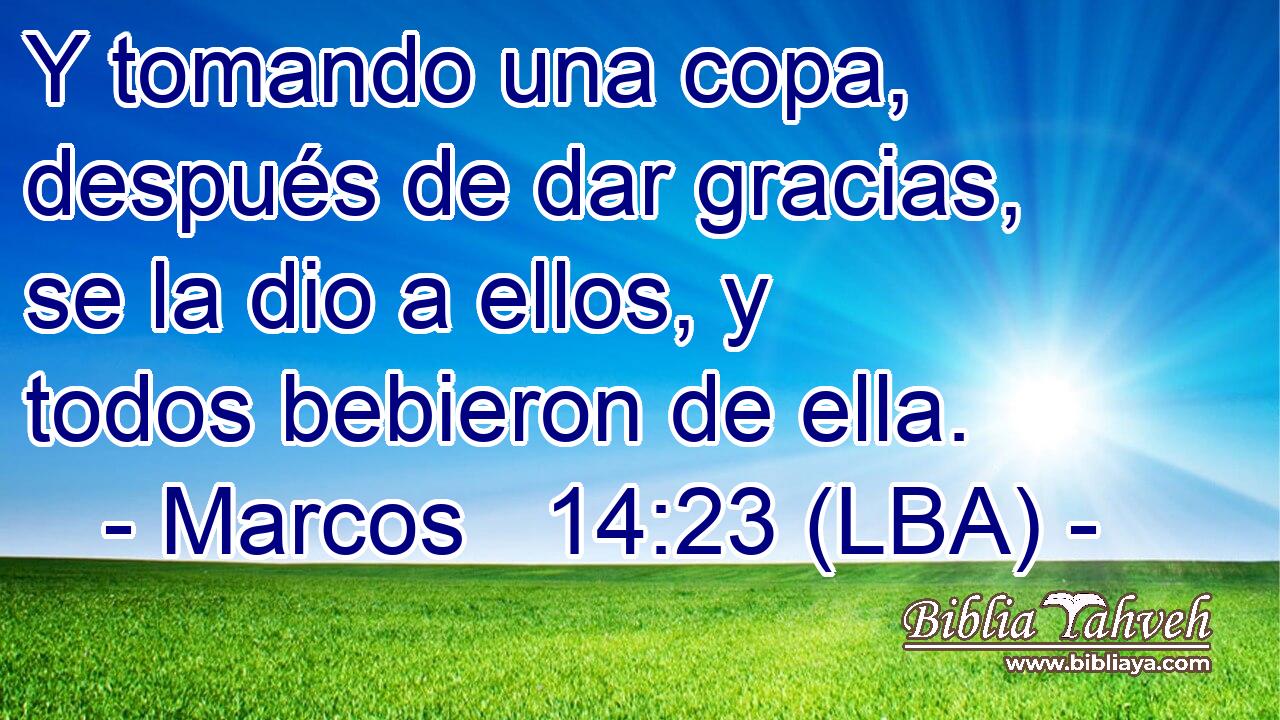 Y tomando una copa, después de dar gracias, se la dio a ellos, y todos bebieron de ella.