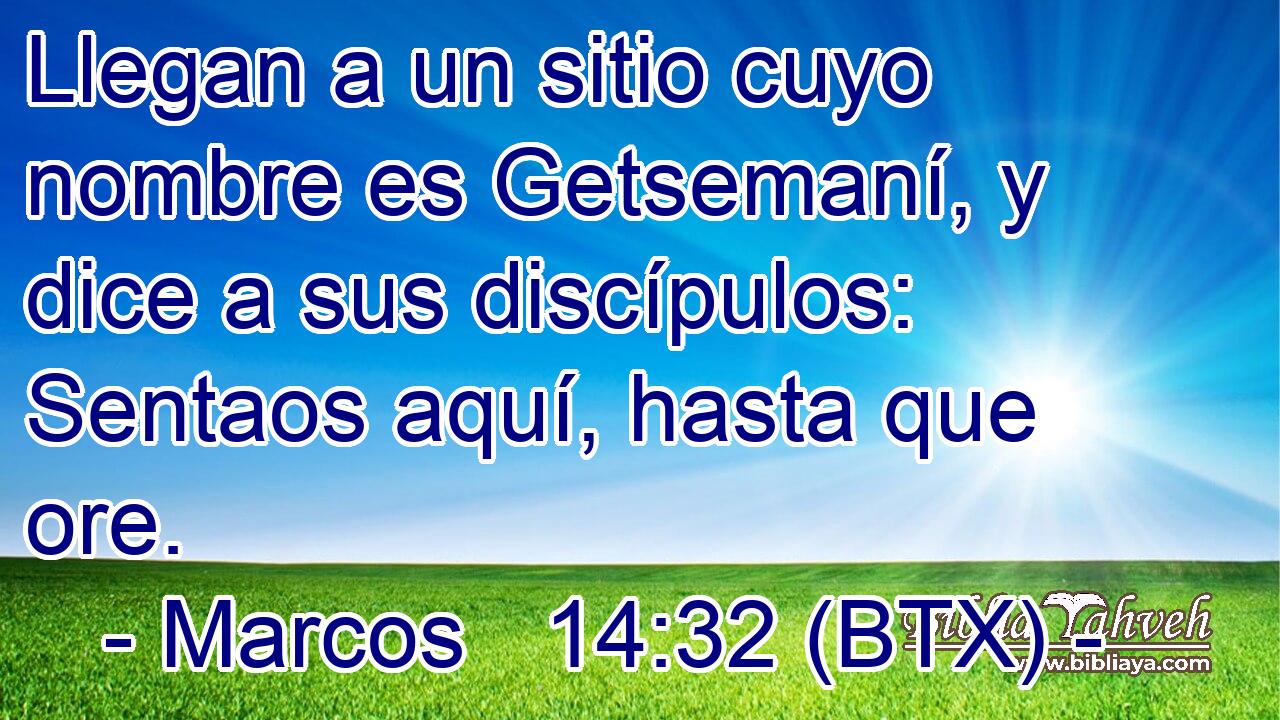 Llegan a un sitio cuyo nombre es Getsemaní, y dice a sus discípulos: Sentaos aquí, hasta que ore.