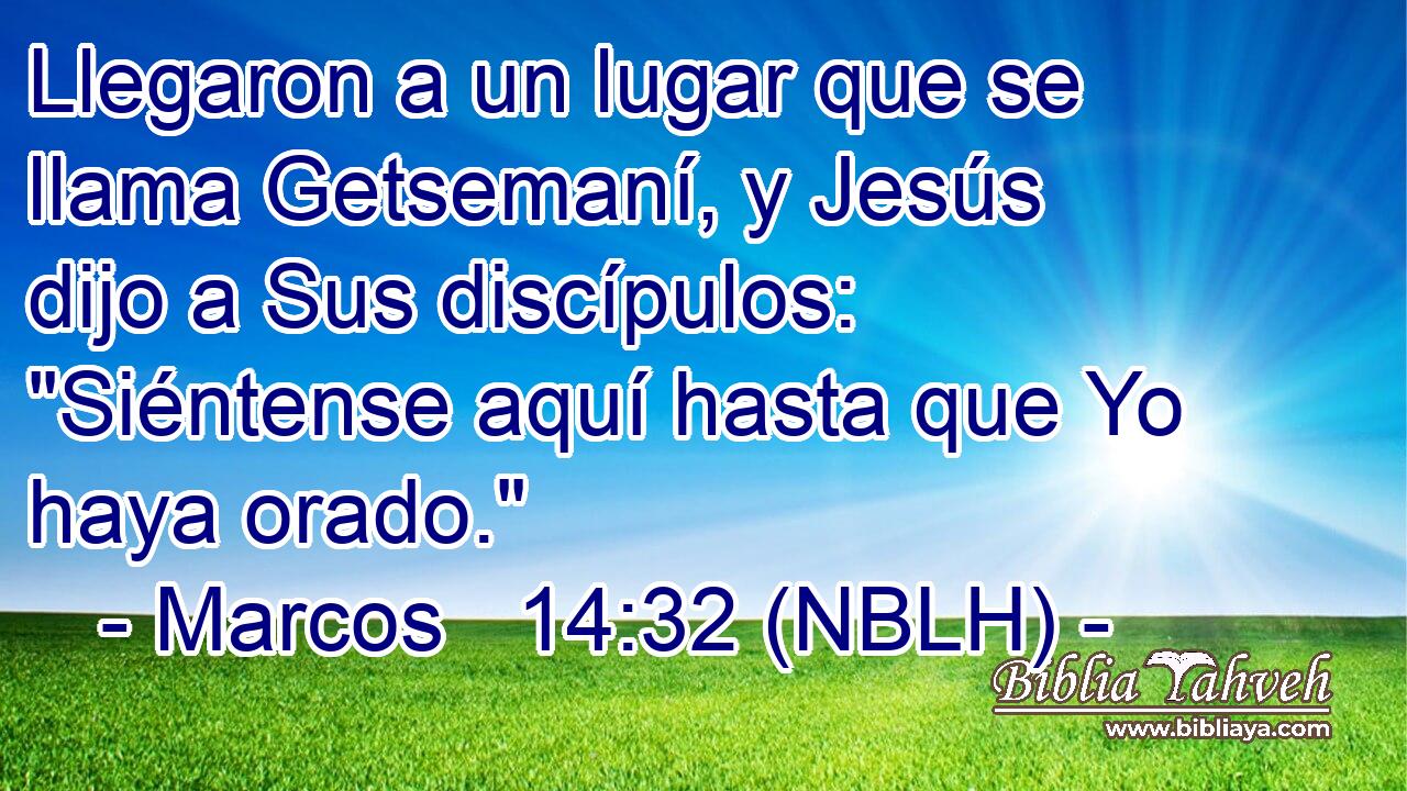  Llegaron a un lugar que se llama Getsemaní, y Jesús dijo a Sus discípulos: 