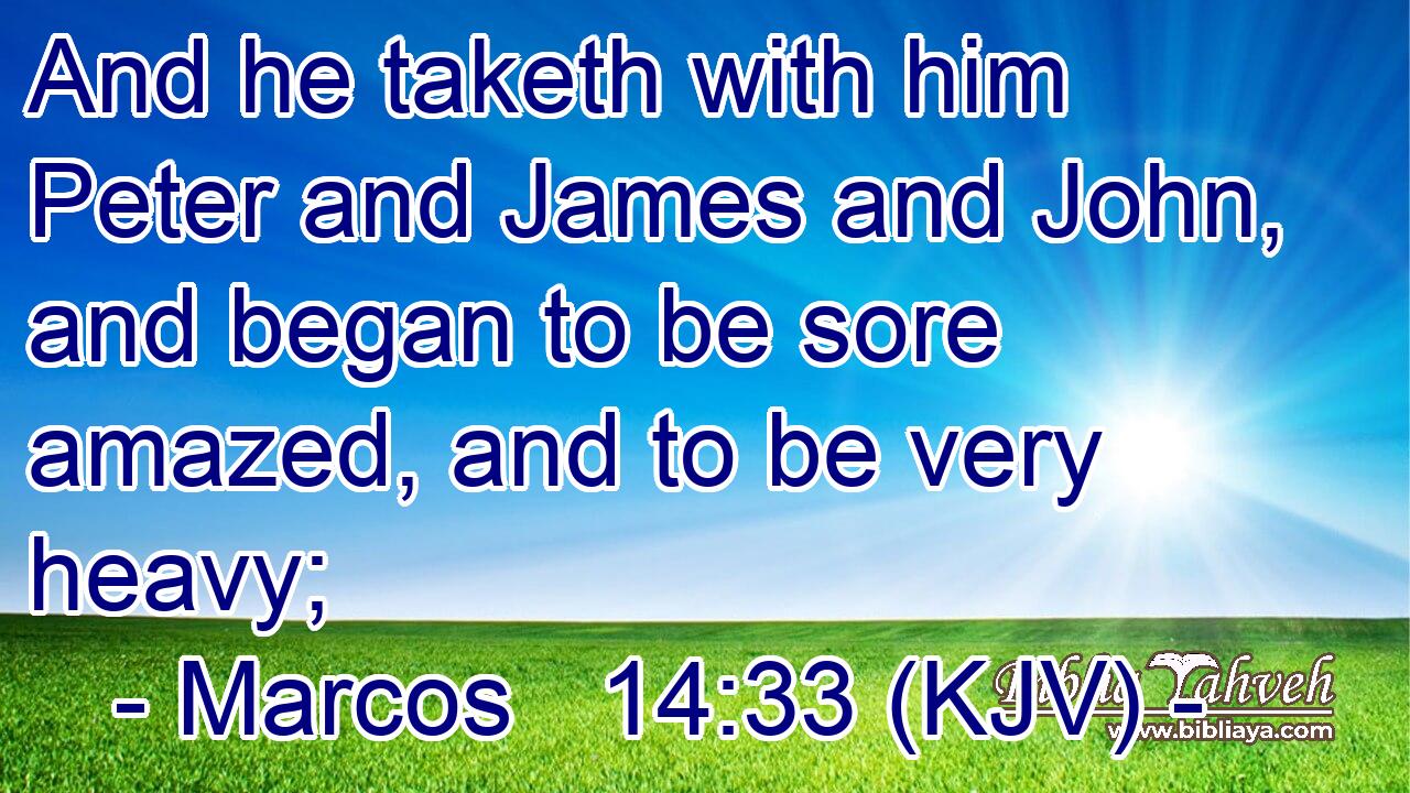 And he taketh with him Peter and James and John, and began to be sore amazed, and to be very heavy;