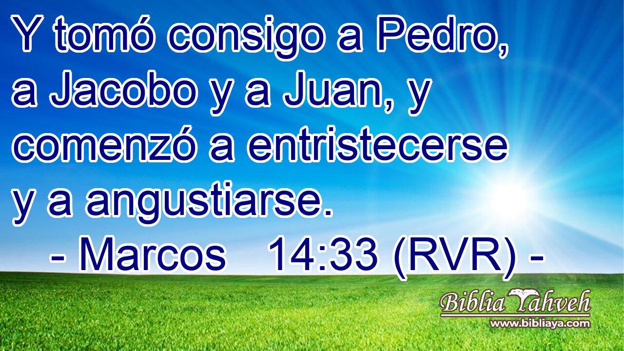 Y tomó consigo a Pedro, a Jacobo y a Juan, y comenzó a entristecerse y a angustiarse.