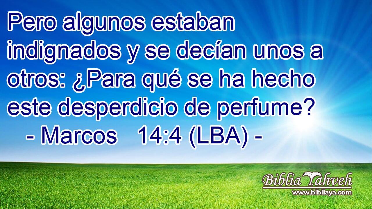 Pero algunos estaban indignados y se decían unos a otros: ¿Para qué se ha hecho este desperdicio de perfume?