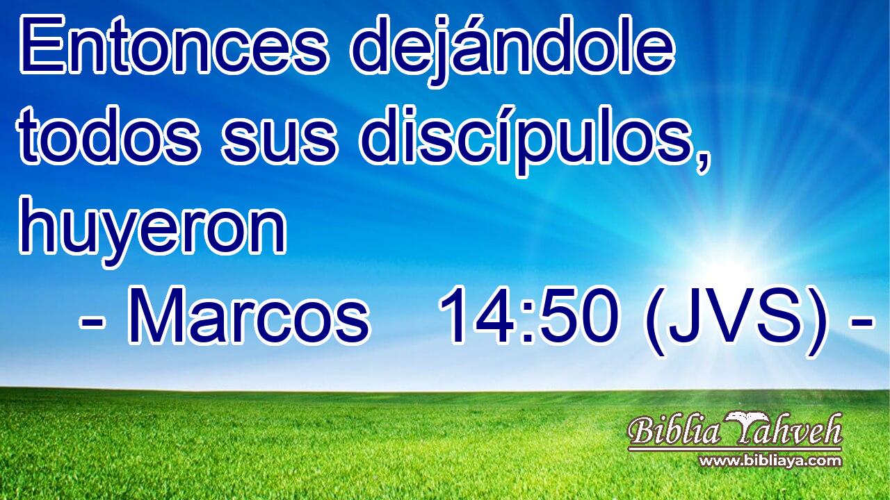 Entonces dejándole todos sus discípulos, huyeron