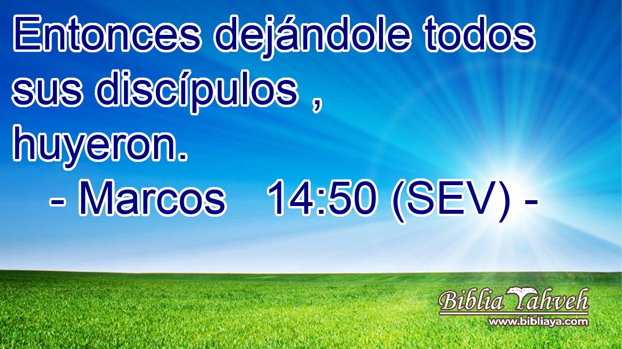 Entonces dejándole todos sus discípulos , huyeron.
