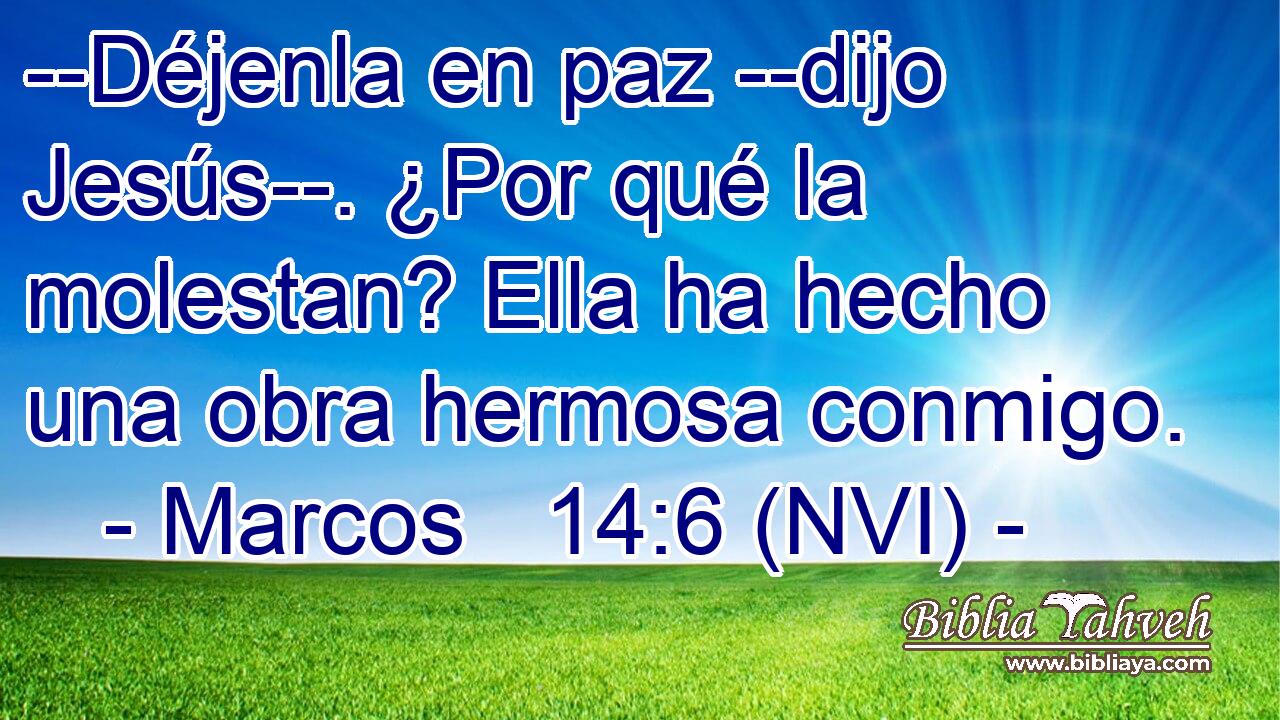  --Déjenla en paz --dijo Jesús--. ¿Por qué la molestan? Ella ha hecho una obra hermosa conmigo. 