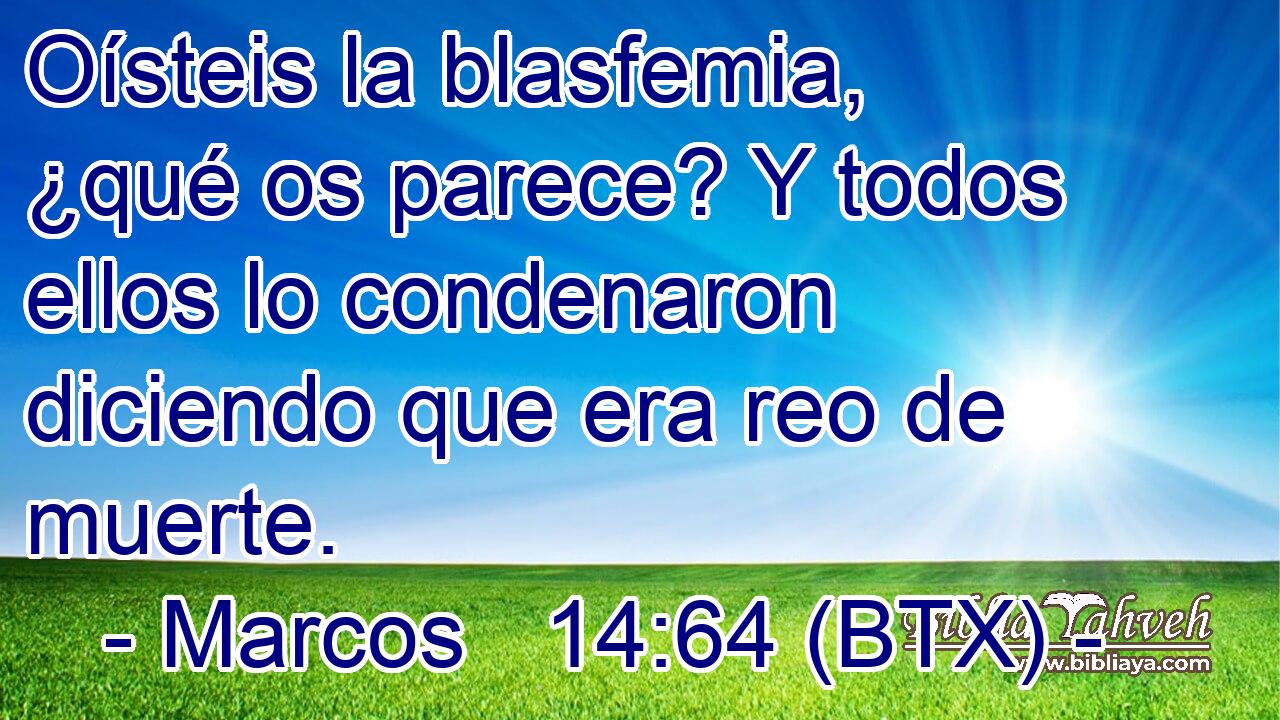 Oísteis la blasfemia, ¿qué os parece? Y todos ellos lo condenaron diciendo que era reo de muerte.