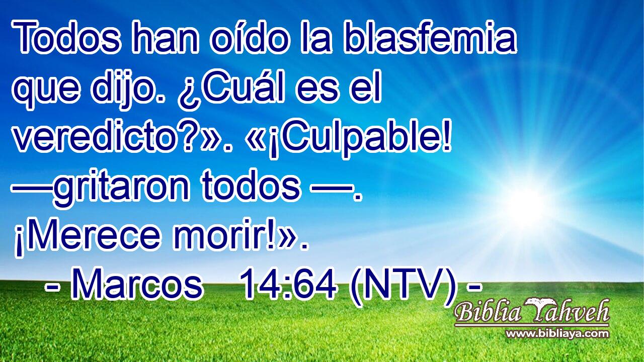 Todos han oído la blasfemia que dijo. ¿Cuál es el veredicto?». «¡Culpable! —gritaron todos —. ¡Merece morir!».