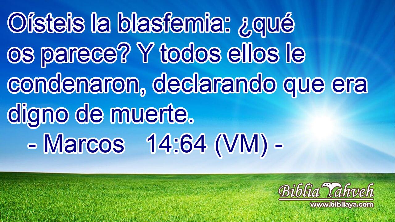 Oísteis la blasfemia: ¿qué os parece? Y todos ellos le condenaron, declarando que era digno de muerte. 