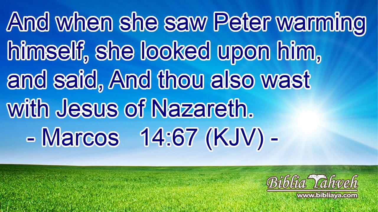 And when she saw Peter warming himself, she looked upon him, and said, And thou also wast with Jesus of Nazareth.