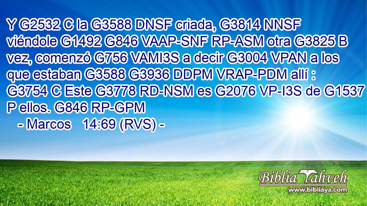 Y G2532 C la G3588 DNSF criada, G3814 NNSF viéndole G1492 G846 VAAP-SNF RP-ASM otra G3825 B vez, comenzó G756 VAMI3S a decir G3004 VPAN a los que estaban G3588 G3936 DDPM VRAP-PDM allí : G3754 C Este G3778 RD-NSM es G2076 VP-I3S de G1537 P ellos. G846 RP-GPM 