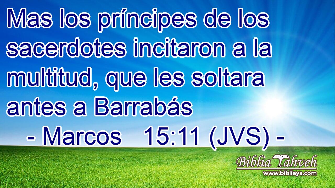 Mas los príncipes de los sacerdotes incitaron a la multitud, que les soltara antes a Barrabás