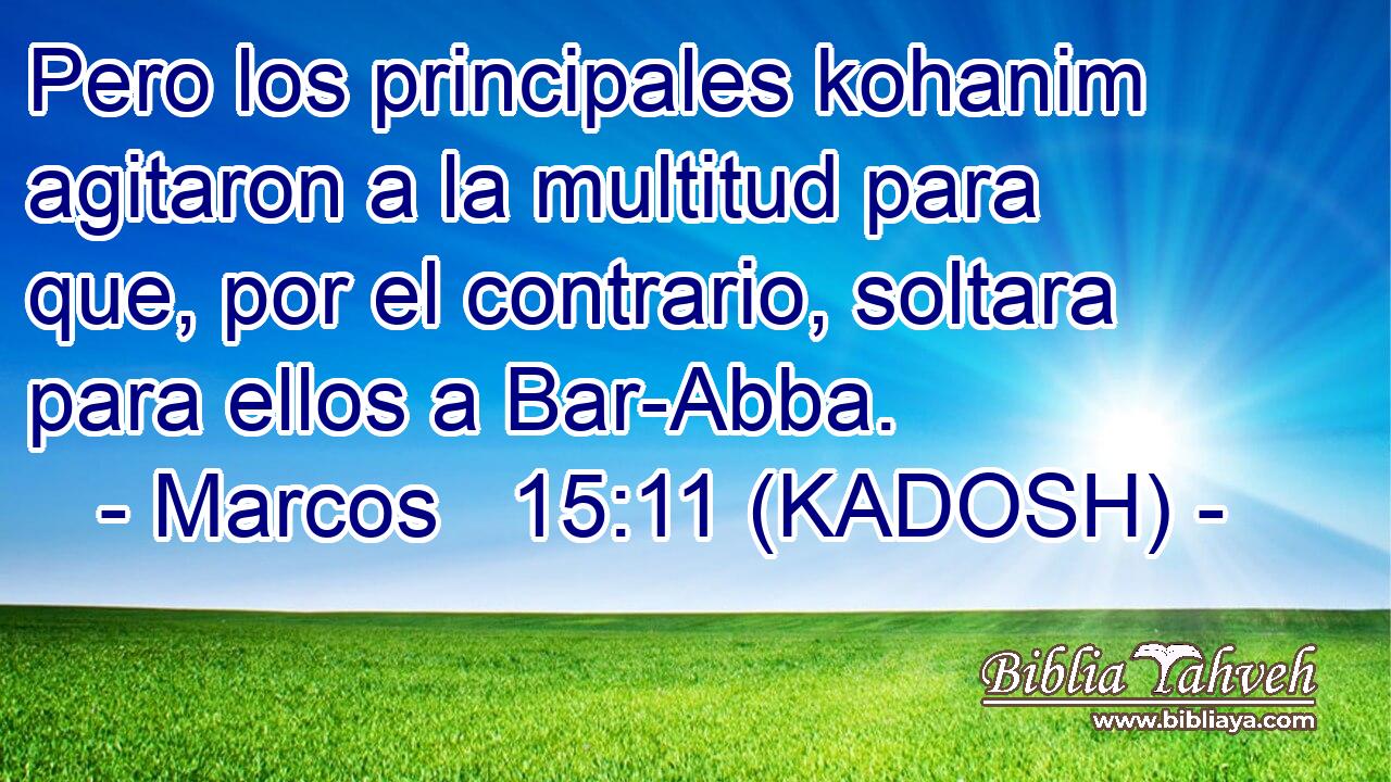  Pero los principales kohanim agitaron a la multitud para que, por el contrario, soltara para ellos a Bar-Abba. 
