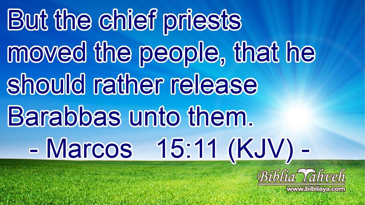 But the chief priests moved the people, that he should rather release Barabbas unto them.