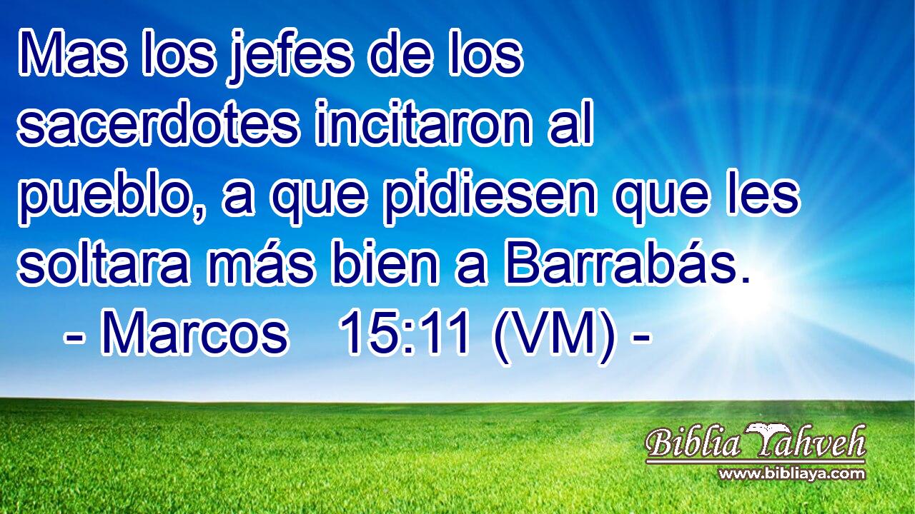  Mas los jefes de los sacerdotes incitaron al pueblo, a que pidiesen que les soltara más bien a Barrabás. 