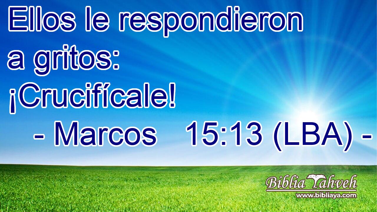 Ellos le respondieron a gritos: ¡Crucifícale!