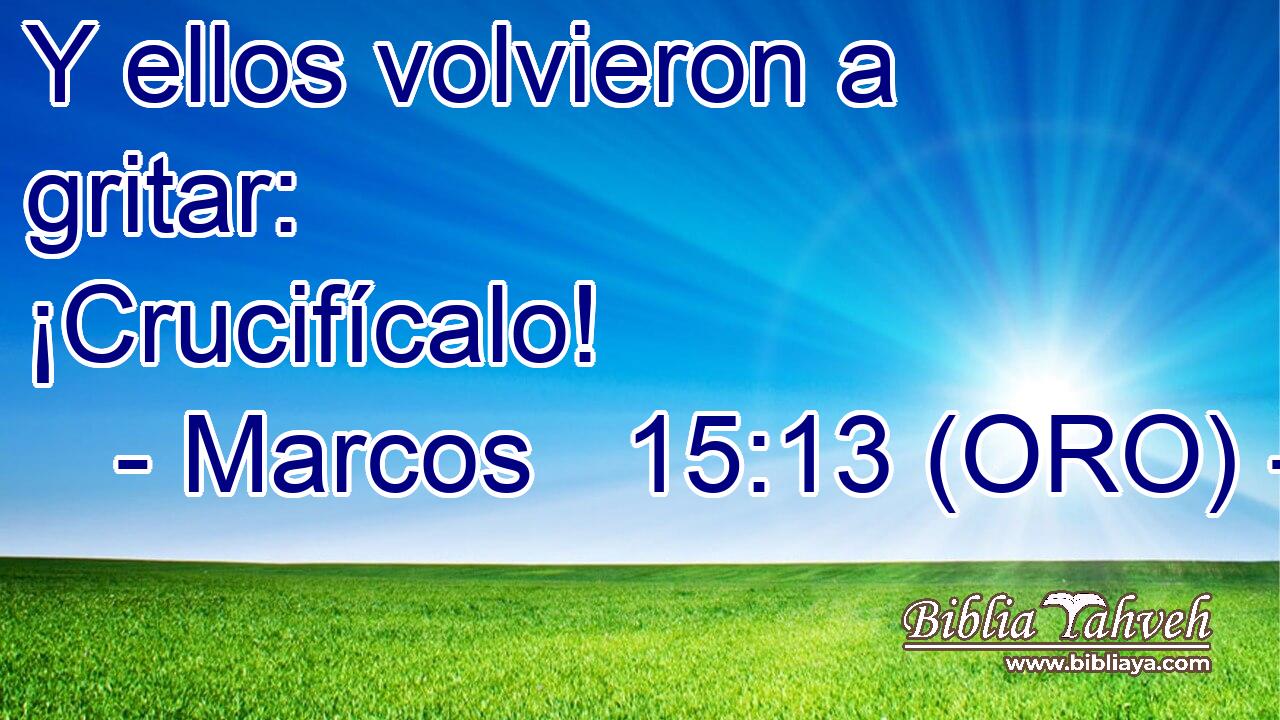  Y ellos volvieron a gritar: ¡Crucifícalo! 