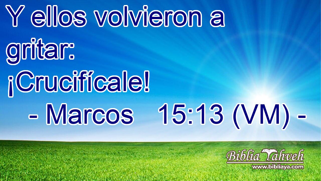  Y ellos volvieron a gritar: ¡Crucifícale! 