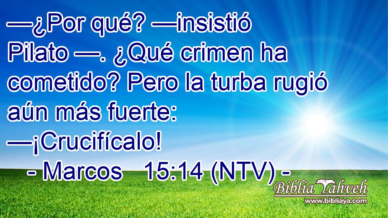 —¿Por qué? —insistió Pilato —. ¿Qué crimen ha cometido? Pero la turba rugió aún más fuerte: —¡Crucifícalo!