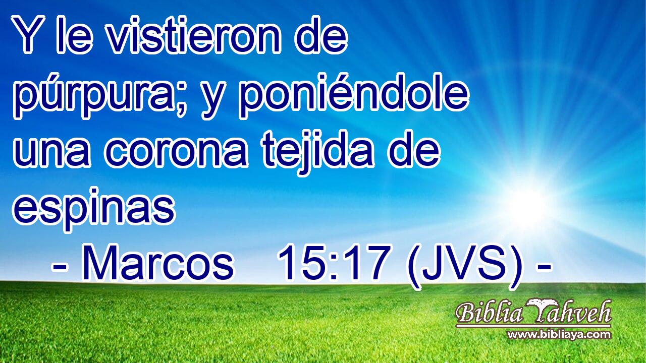 Y le vistieron de púrpura; y poniéndole una corona tejida de espinas