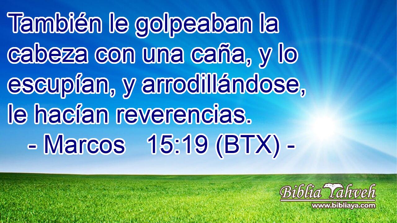 También le golpeaban la cabeza con una caña, y lo escupían, y arrodillándose, le hacían reverencias.