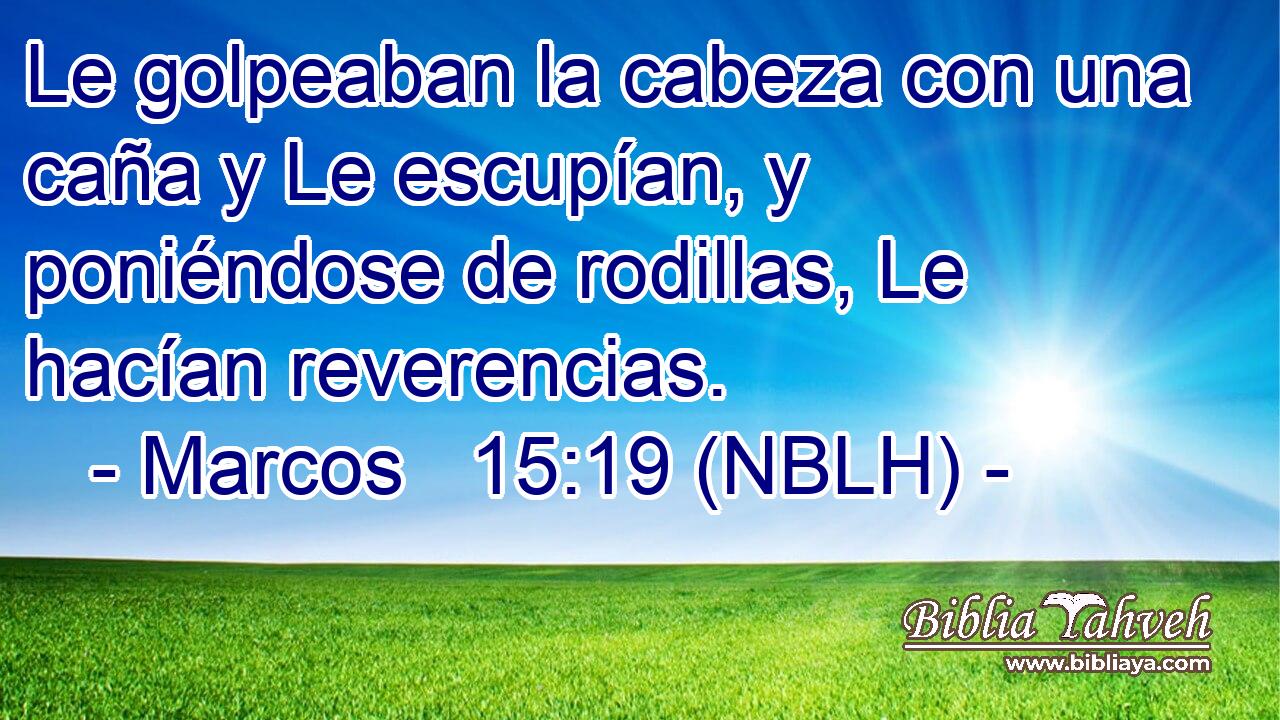  Le golpeaban la cabeza con una caña y Le escupían, y poniéndose de rodillas, Le hacían reverencias. 