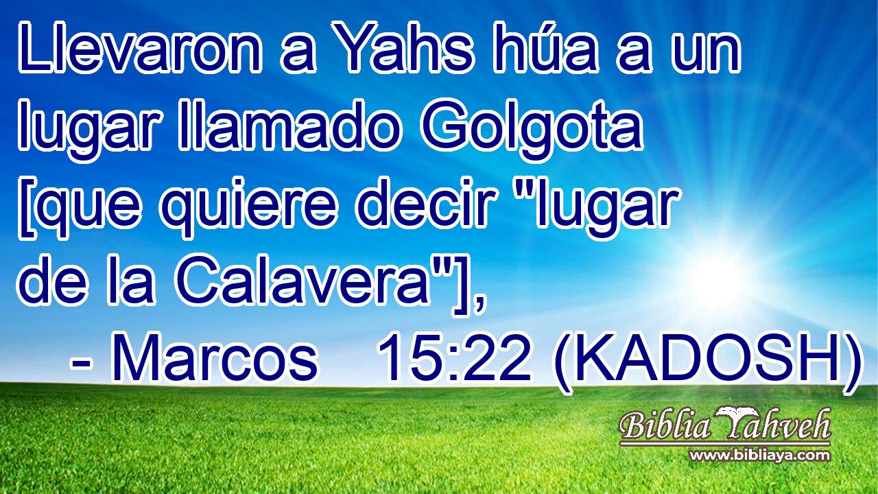  Llevaron a Yahs húa a un lugar llamado Golgota [que quiere decir 