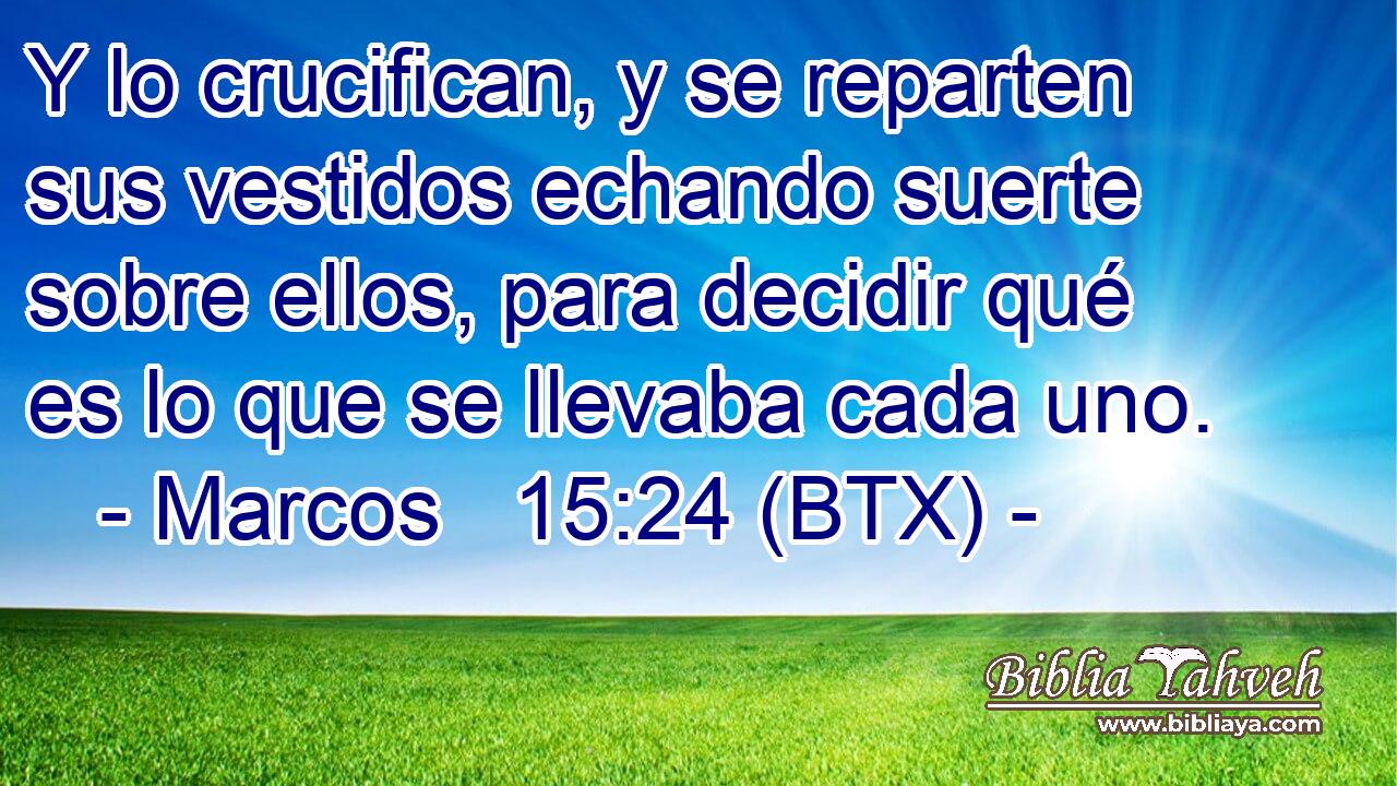 Y lo crucifican, y se reparten sus vestidos echando suerte sobre ellos, para decidir qué es lo que se llevaba cada uno.