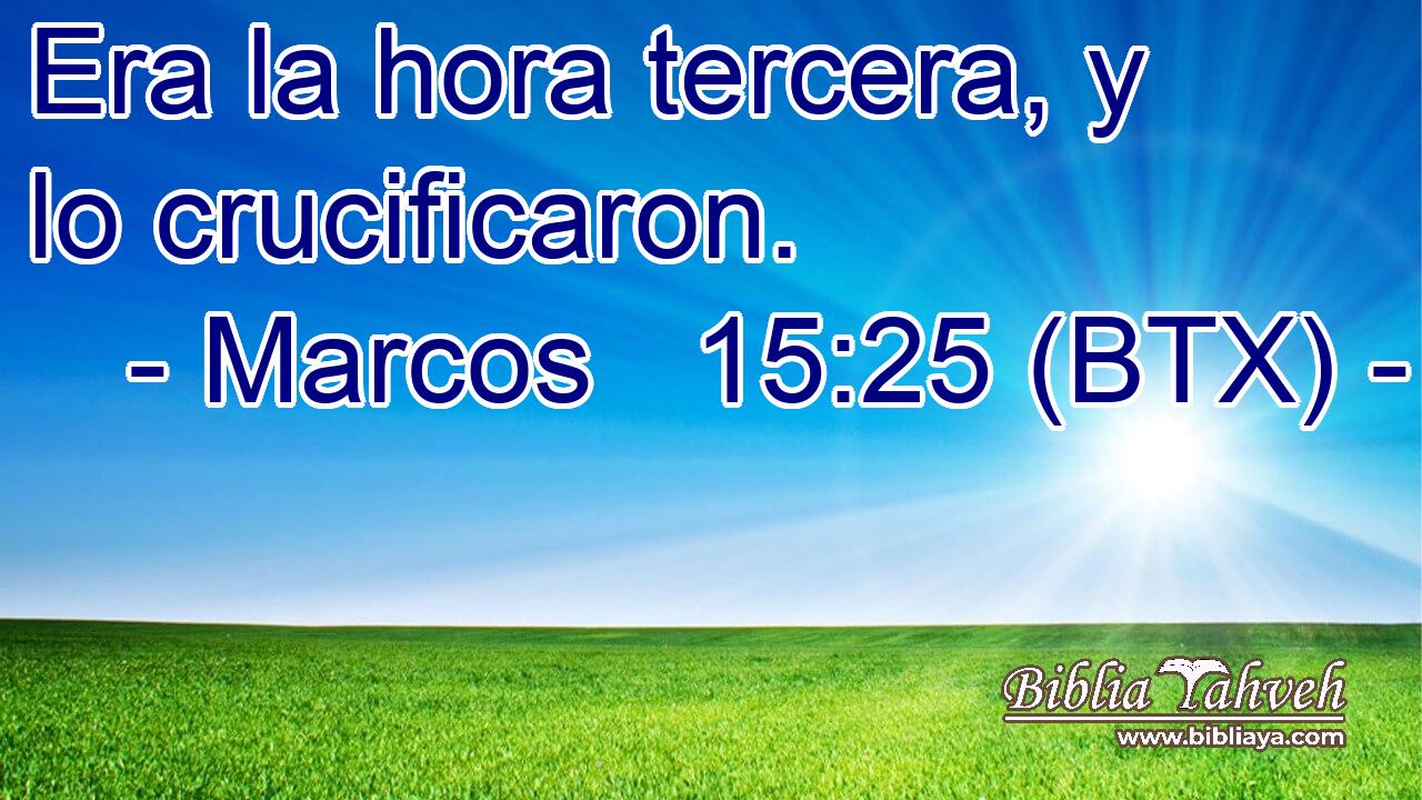 Era la hora tercera, y lo crucificaron.