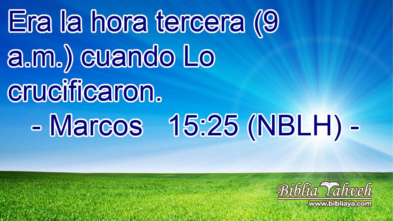  Era la hora tercera (9 a.m.) cuando Lo crucificaron. 