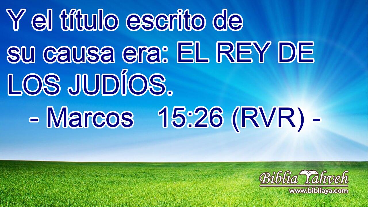 Y el título escrito de su causa era: EL REY DE LOS JUDÍOS.
