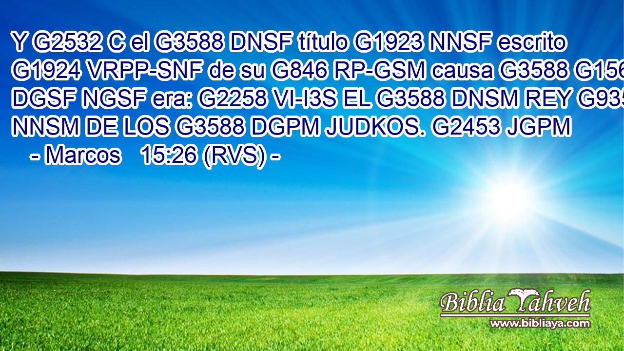 Y G2532 C el G3588 DNSF título G1923 NNSF escrito G1924 VRPP-SNF de su G846 RP-GSM causa G3588 G156 DGSF NGSF era: G2258 VI-I3S EL G3588 DNSM REY G935 NNSM DE LOS G3588 DGPM JUDKOS. G2453 JGPM 