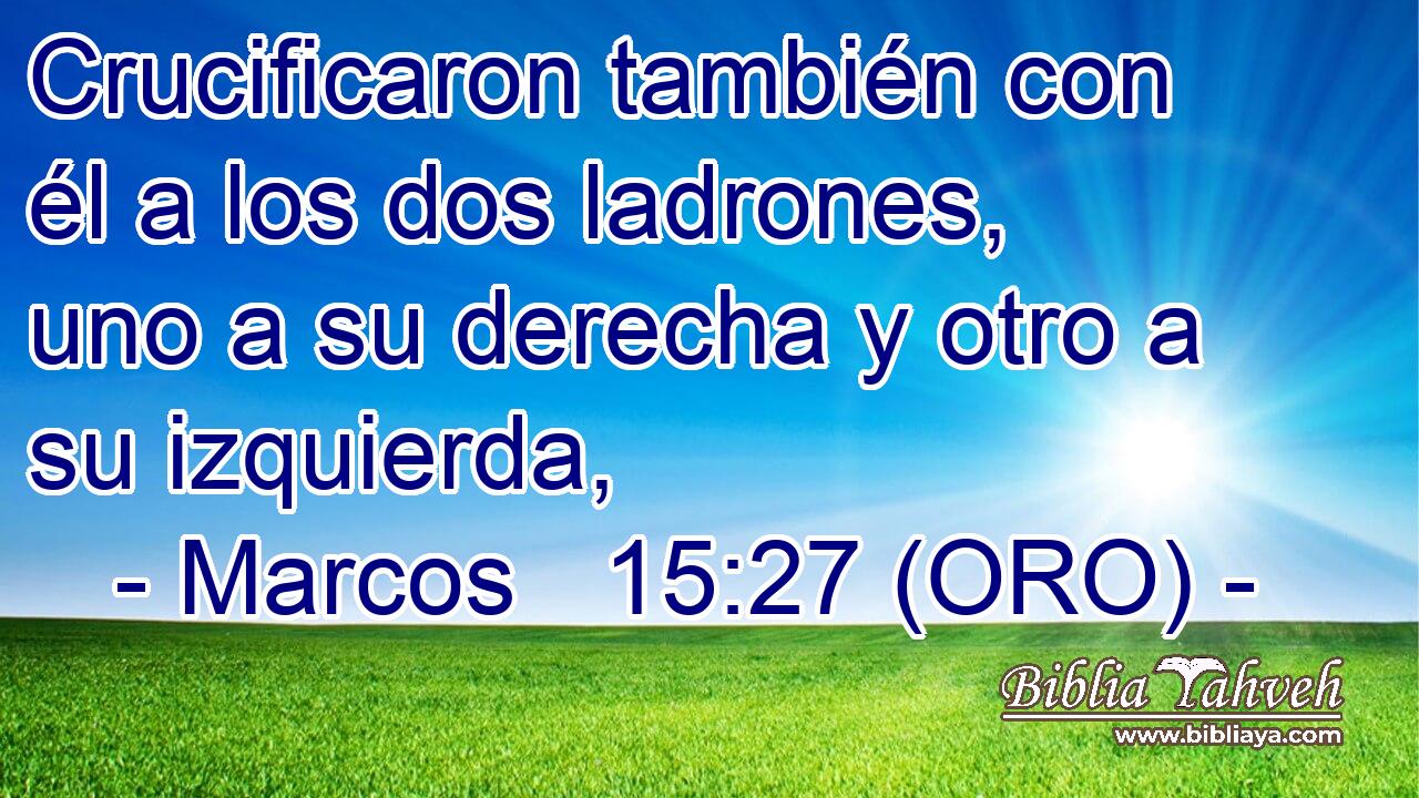  Crucificaron también con él a los dos ladrones, uno a su derecha y otro a su izquierda, 