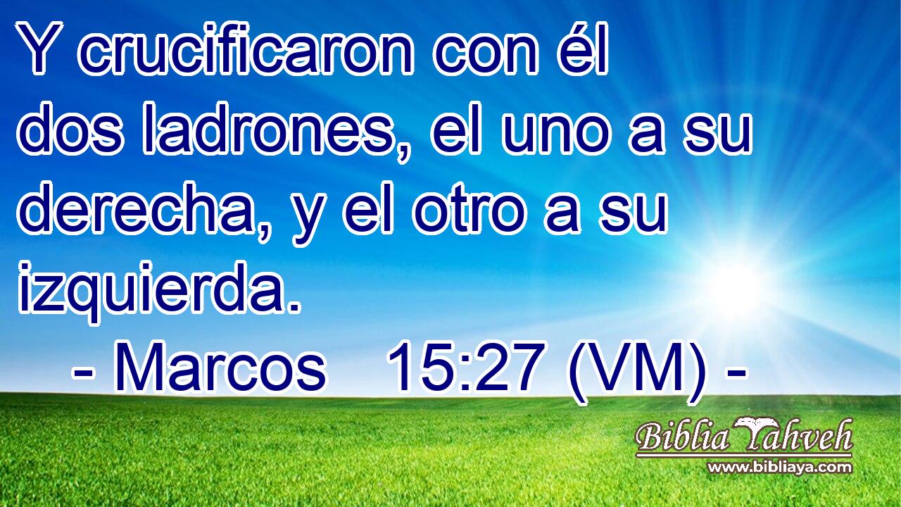  Y crucificaron con él dos ladrones, el uno a su derecha, y el otro a su izquierda. 