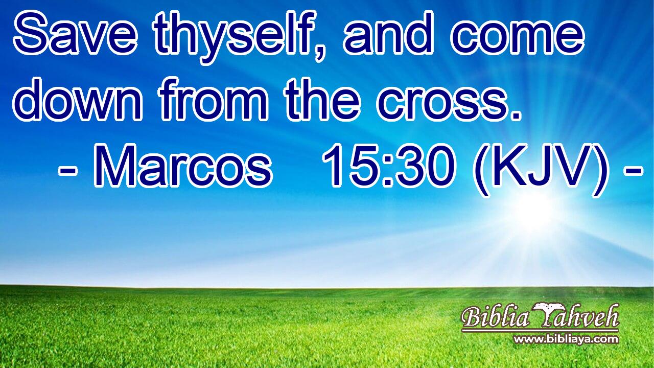 Save thyself, and come down from the cross.