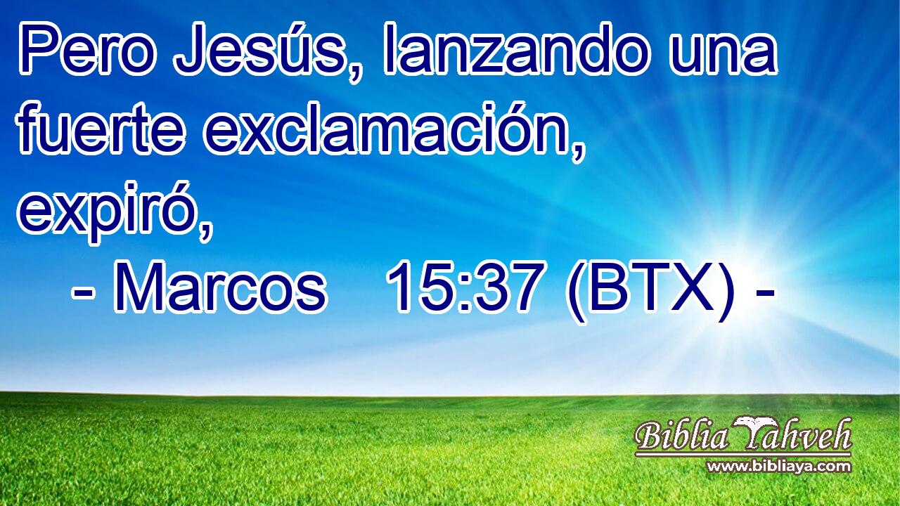 Pero Jesús, lanzando una fuerte exclamación, expiró,