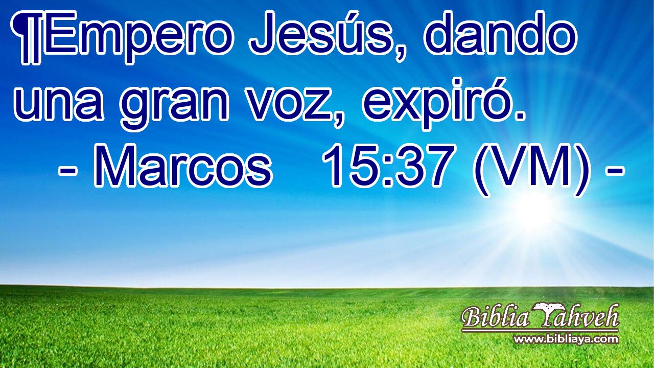  ¶Empero Jesús, dando una gran voz, expiró. 