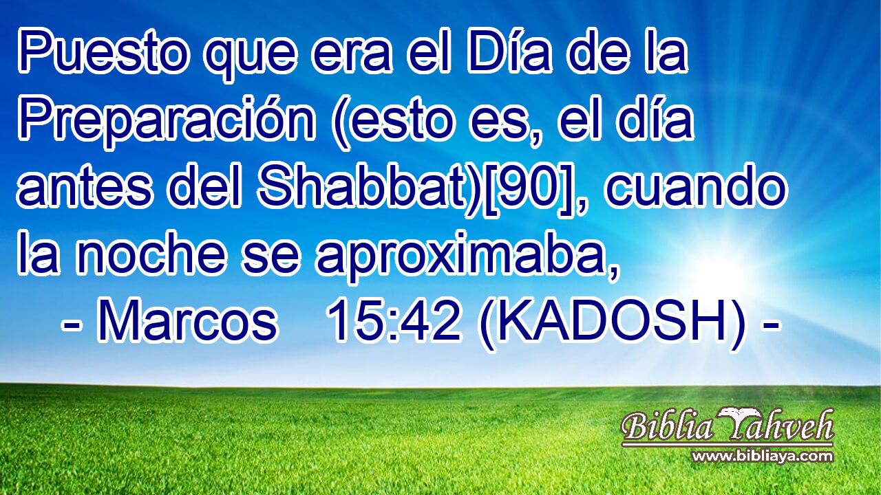  Puesto que era el Día de la Preparación (esto es, el día antes del Shabbat)[90], cuando la noche se aproximaba, 